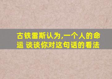 古铁雷斯认为,一个人的命运 谈谈你对这句话的看法